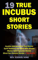 19 True Incubus Short Stories: Incubus and Succubus True Stories, Spirit Husband and Spirit Wife Stories, Marine Spirit Spouses Stories, Ghost Sex Demons Stories - The Reality