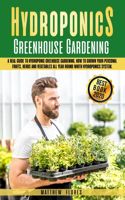 Hydroponics Greenhouse Gardening: A REAL GUIDE TO HYDROPONIC GREEHOUSE GARDENING. HOW TO build YOUR PERSONAL FRUITS, HERBS AND VEGETABLES ALL YEAR ROUND WHITH a detailed system