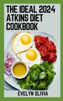 Ideal 2024 Atkins Diet Cookbook: 100+ Quick, Easy, and Delicious Atkins Diet Recipes