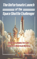 Unfortunate Launch of the Space Shuttle Challenger - US History Books for Kids Children's American History