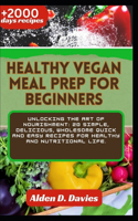 Healthy vegan meal prep for beginners: Unlocking the Art of Nourishment: 20 Simple, Delicious, Wholesome quick and easy recipes for healthy and nutritional life.