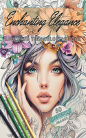 Enchanting Elegance: Adult and Teen Coloring Book: 50 Elegant Ethereal Images of Women with Flowers, Butterflies and More! Stress Relief, Relaxation, Mindfulness and Art