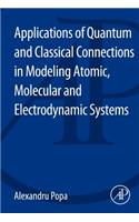 Applications of Quantum and Classical Connections in Modeling Atomic, Molecular and Electrodynamic Systems