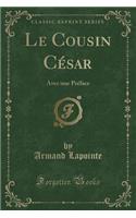 Le Cousin CÃ©sar: Avec Une PrÃ©face (Classic Reprint)