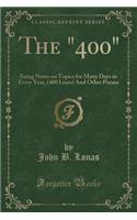 The 400: Being Notes on Topics for Many Days in Every Year, (400 Lines) and Other Poems (Classic Reprint)