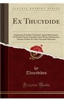 Ex Thucydide: Institutum Funebris Orationis Apud Athenienses; Et Periclis Oratio Funebris; Item Pestis Atheniensis; Omnia Ordine Ex Libro Secundo Historiae (Class