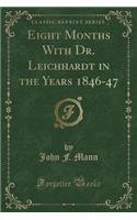 Eight Months with Dr. Leichhardt in the Years 1846-47 (Classic Reprint)