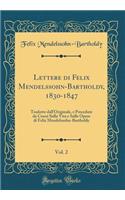 Lettere Di Felix Mendelssohn-Bartholdy, 1830-1847, Vol. 2: Tradotte Dall'originale, E Precedute Da Cenni Sulla Vita E Sulle Opere Di Felix Mendelssohn-Bartholdy (Classic Reprint): Tradotte Dall'originale, E Precedute Da Cenni Sulla Vita E Sulle Opere Di Felix Mendelssohn-Bartholdy (Classic Reprint)