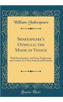 Shakespeare's Othello, the Moor of Venice: With Introduction, and Notes Explanatory and Critical, for Use in Schools and Families (Classic Reprint): With Introduction, and Notes Explanatory and Critical, for Use in Schools and Families (Classic Reprint)