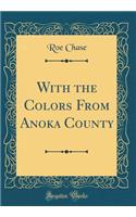 With the Colors From Anoka County (Classic Reprint)