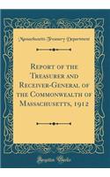 Report of the Treasurer and Receiver-General of the Commonwealth of Massachusetts, 1912 (Classic Reprint)