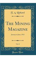 The Mining Magazine, Vol. 8: January to June, 1913 (Classic Reprint)