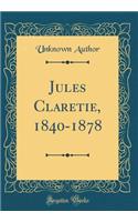 Jules Claretie, 1840-1878 (Classic Reprint)