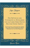 Die GrÃ¼ndung Der UniversitÃ¤t Zu KÃ¶nigsberg Und Das Leben Ihres Ersten Rectors Georg Sabinus: Nach Gedruckten Und Ungedruckten Quellen Dargestellt, Und Bei Gelegenheit Der Dritten SÃ¤cularfeier Der UniversitÃ¤t Mitgetheilt (Classic Reprint)