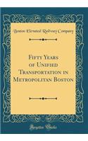 Fifty Years of Unified Transportation in Metropolitan Boston (Classic Reprint)