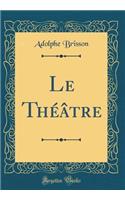 Le Thï¿½ï¿½tre (Classic Reprint)