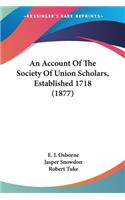 Account Of The Society Of Union Scholars, Established 1718 (1877)