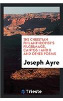 The Christian Philanthropist's Pilgrimage, Cantos I and II and Other Poems