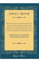 Report of Some of the Proceedings in the Case of Oliver Earle and Others, in Equity, Against William Wood and Others, in the Supreme Judicial Court of the Commonwealth of Massachusetts: Including the Opinion of the Court, as Pronounced by Hon. Lemu