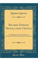 Ricardi Dawesii Miscellanea Critica: Typis Quinquies Excusa Prodeunt Ex Recensione Et Cum Notis Aliquanto Auctioribus (Classic Reprint): Typis Quinquies Excusa Prodeunt Ex Recensione Et Cum Notis Aliquanto Auctioribus (Classic Reprint)