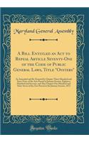 A Bill Entitled an Act to Repeal Article Seventy-One of the Code of Public General Laws, Title "Oysters": As Amended and Re-Enacted by Chapter Three Hundred and Sixty-Four, of the Acts Passed at January Session, Eighteen Hundred and Seventy, and Al