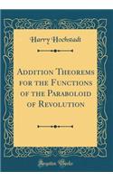Addition Theorems for the Functions of the Paraboloid of Revolution (Classic Reprint)