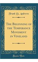 The Beginning of the Temperance Movement in Vineland (Classic Reprint)