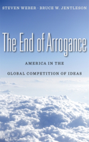 End of Arrogance: America in the Global Competition of Ideas