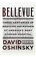 Bellevue: Three Centuries of Medicine and Mayhem at Americas Most Storied Hospital