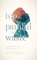 Too Painful to Waste: Finding Hope When Life Unravels