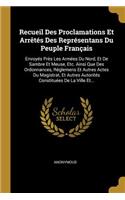 Recueil Des Proclamations Et Arrêtés Des Représentans Du Peuple Français: Envoyés Près Les Armées Du Nord, Et De Sambre Et Meuse, Etc. Ainsi Que Des Ordonnances, Réglemens Et Autres Actes Du Magistrat, Et Autres Autorités 