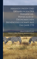 Abhandlungen und Erfahrungen der fränkische-physicalisch-ökonomischen Bienengesellschaft auf das Jahr 1770