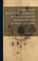Elements of Practical Geometry, by the Author of 'arithmetic for Young Children'