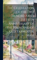 Celebration of the Two Hundred and Fiftieth Anniversary of the Founding of Old Yarmouth, Mass