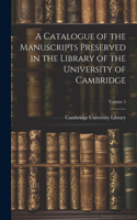 Catalogue of the Manuscripts Preserved in the Library of the University of Cambridge; Volume 5