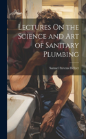 Lectures On the Science and Art of Sanitary Plumbing