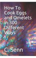 How To Cook Eggs and Omelets in 300 Different Ways