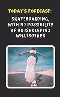 Today's Forecast: Skateboarding, With No Possibility Of Housekeeping Whatsoever: Novelty Lined Notebook / Journal To Write In Perfect Gift Item (6 x 9 inches)