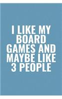 I Like My Board Games And Maybe Like 3 People: Funny Sayings on the cover Journal 104 Lined Pages for Writing and Drawing, Everyday Humorous, 365 days to more Humor & Happiness Year Long Journal 