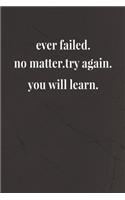 Ever Failed.No Matter.Try Again.You Will Learn.: Daily Success, Motivation and Everyday Inspiration For Your Best Year Ever, 365 days to more Happiness Motivational Year Long Journal / Daily Notebo