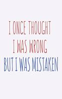 I Once Thought I Was Wrong But I Was Mistaken
