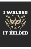 I welded it helded