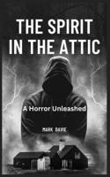 Spirit in the Attic: A Horror Unleashed