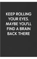 Keep Rolling Your Eyes. Maybe You'll Find a Brain Back There