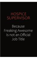 Hospice Supervisor Because Freaking Awesome Is Not An Official Job Title: Career journal, notebook and writing journal for encouraging men, women and kids. A framework for building your career.