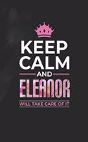 Keep Calm and Eleanor Will Take Care of It: First Name Funny Sayings Personalized Customized Names Women Girl Mother's Day Gift Notebook Journal