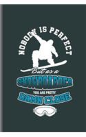Nobody is perfect But as a Snowboarder you are pretty Damn close