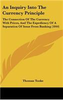 Inquiry Into The Currency Principle: The Connection Of The Currency With Prices, And The Expediency Of A Separation Of Issue From Banking (1844)