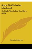 Steps To Christian Manhood: Or Daily Words For Our Boys (1878)