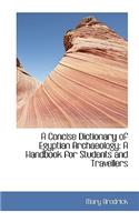 A Concise Dictionary of Egyptian Archaeology: A Handbook for Students and Travellers: A Handbook for Students and Travellers